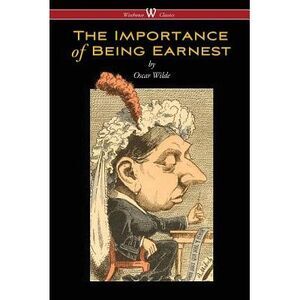 The Importance of Being Earnest (Wisehouse Classics Edition) -- Oscar Wilde